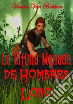 La Última Manada De Hombres Lobo. E-book. Formato Mobipocket ebook