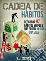 Cadeia De Hábitos: Descubra 97 Hábitos Simples Que Podem Mudar Sua Vida. E-book. Formato Mobipocket ebook