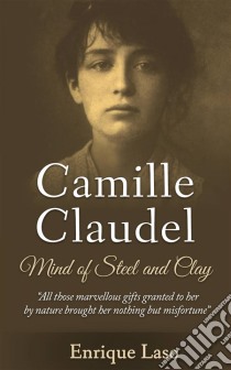 Mind Of Steel And Clay: Camille Claudel. E-book. Formato Mobipocket ebook di Enrique Laso