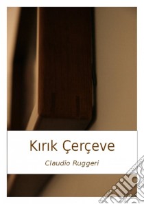 Kirik Çerçeve. E-book. Formato Mobipocket ebook di Claudio Ruggeri