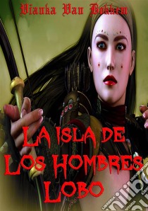 La Isla De Los Hombres Lobo - Corriendo Con La Manada. E-book. Formato EPUB ebook di Vianka Van Bokkem