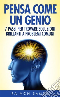 Pensa Come Un Genio: 7 Passi Per Trovare Soluzioni Brillanti A Problemi Comuni. E-book. Formato Mobipocket ebook di Raimon Samsó