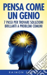 Pensa Come Un Genio: 7 Passi Per Trovare Soluzioni Brillanti A Problemi Comuni. E-book. Formato Mobipocket ebook