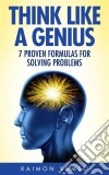 Think Like A Genius: Seven Steps Towards Finding Brilliant Solutions To Common Problems. E-book. Formato EPUB ebook