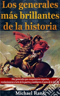 Los Generales Más Brillantes De La Historia.. E-book. Formato EPUB ebook di Michael Rank