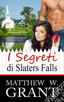 I Segreti Di Slaters Falls. E-book. Formato Mobipocket ebook di Matthew W. Grant