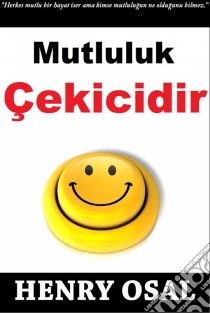 Mutluluk Çekicidir. E-book. Formato Mobipocket ebook di Henry Osal