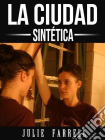 La Ciudad Sintética. E-book. Formato EPUB ebook di Julie Farrell