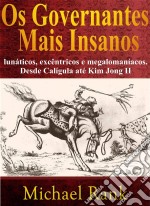 Os Governantes Mais Insanos: Lunáticos, Excêntricos E Megalomaníacos. Desde Calígula Até Kim Jong Ii. E-book. Formato Mobipocket ebook