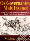 Os Governantes Mais Insanos: Lunáticos, Excêntricos E Megalomaníacos. Desde Calígula Até Kim Jong Ii. E-book. Formato EPUB ebook