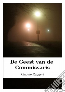 De Geest Van De Commissaris. E-book. Formato Mobipocket ebook di Claudio Ruggeri