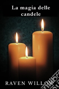 La Magia Delle Candele. E-book. Formato Mobipocket ebook di Raven Willow