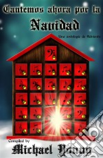 Cantemos Ahora Por La Navidad: Una Antología De Adviento. E-book. Formato Mobipocket ebook