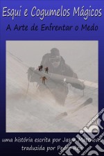 Esqui E Cogumelos Mágicos: A Arte De Enfrentar O Medo. E-book. Formato Mobipocket ebook