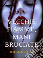 Vecchie Fiamme, Mani Bruciate. E-book. Formato Mobipocket ebook