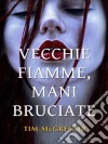 Vecchie Fiamme, Mani Bruciate. E-book. Formato Mobipocket ebook