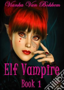 Elf Vampire. E-book. Formato EPUB ebook di Vianka Van Bokkem