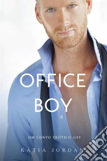 Office Boy - Um Conto Erótico Gay. E-book. Formato EPUB ebook di Katia Jordan