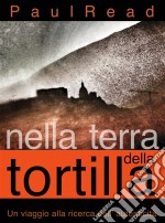 Nella Terra Della Tortilla: Un Viaggio Alla Ricerca Dell&apos; Autenticità. E-book. Formato EPUB ebook