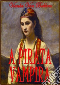 A Pirata Vampira. E-book. Formato EPUB ebook di Vianka Van Bokkem