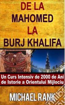 De La Mahomed La Burj Khalifa: Un Curs Intensiv De 2000 De Ani De Istorie A Orientului Mijlociu. E-book. Formato EPUB ebook di Michael Rank