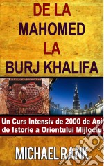 De La Mahomed La Burj Khalifa: Un Curs Intensiv De 2000 De Ani De Istorie A Orientului Mijlociu. E-book. Formato EPUB ebook