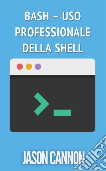 Bash – Uso Professionale Della Shell. E-book. Formato Mobipocket ebook di Jason Cannon