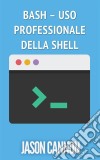 Bash – Uso Professionale Della Shell. E-book. Formato EPUB ebook