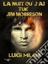 La Nuit Où J’Ai Tué Jim Morrison. E-book. Formato Mobipocket ebook di Luigi Milani