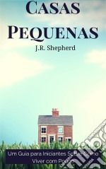 Casas Pequenas: Um Guia Para Iniciantes Sobre Como Viver Com Pouco. E-book. Formato EPUB ebook