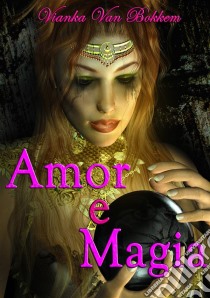 Amor E Magia. E-book. Formato Mobipocket ebook di Vianka Van Bokkem