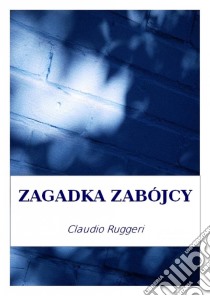 Zagadka Zabójcy. E-book. Formato Mobipocket ebook di Claudio Ruggeri