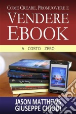 Come Creare, Promuovere E Vendere Ebook - A Costo Zero. E-book. Formato Mobipocket ebook