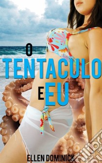 O Tentáculo E Eu. E-book. Formato EPUB ebook di Ellen Dominick