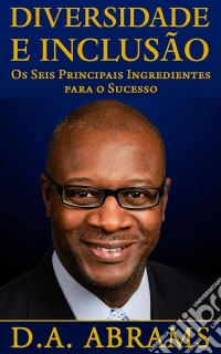Diversidade E Inclusão: Os Seis Principais Ingredientes Para O Sucesso. E-book. Formato EPUB ebook