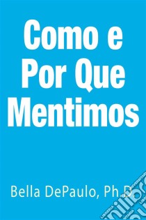 Como E Por Que Mentimos. E-book. Formato Mobipocket ebook di Bella DePaulo