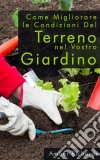 Come Migliorare Le Condizioni Del Terreno Nel Vostro Giardino. E-book. Formato EPUB ebook