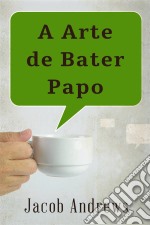 A Arte De Bater Papo: Construindo Relacionamentos De Sucesso. E-book. Formato Mobipocket ebook