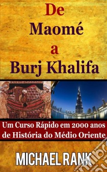 De Maomé A Burj Khalifa: Um Curso Rápido Em 2000 Anos De História Do Médio Oriente. E-book. Formato EPUB ebook di Michael Rank