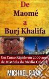 De Maomé A Burj Khalifa: Um Curso Rápido Em 2000 Anos De História Do Médio Oriente. E-book. Formato EPUB ebook