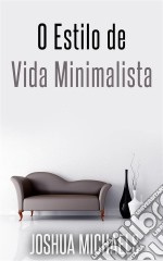 O Estilo De Vida Minimalista - Simplifique, Organize E Descomplique A Sua Vida. E-book. Formato Mobipocket ebook