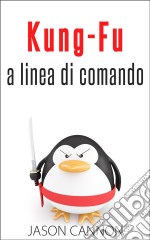 Kung-Fu A Linea Di Comando. E-book. Formato Mobipocket