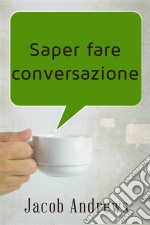 Saper Fare Conversazione. E-book. Formato Mobipocket ebook