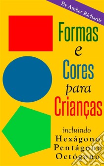 Formas E Cores Para Crianças. Incluindo Hexágono, Pentágono, Octógono. E-book. Formato Mobipocket ebook di Amber Richards