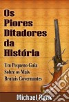 Os Piores Ditadores Da História:  Um Pequeno Guia Sobre Os Mais Brutais Governantes. E-book. Formato EPUB ebook