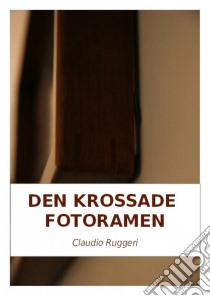 Den Krossade  Fotoramen. E-book. Formato Mobipocket ebook di Claudio Ruggeri