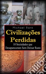 Civilizações Perdidas: 10 Sociedades Que Desapareceram Sem Deixar Rasto. E-book. Formato Mobipocket ebook