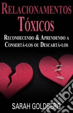 Relacionamentos Tóxicos: Reconhecendo &  Aprendendo A Consertá-Los Ou Descartá-Los. E-book. Formato Mobipocket ebook