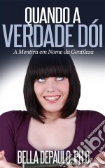 Quando A Verdade Dói: A Mentira Em Nome Da Gentileza. E-book. Formato Mobipocket ebook