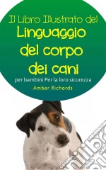 Il Libro Illustrato Del Linguaggio Del Corpo Dei Cani Per Bambini - Per La Loro Sicurezza. E-book. Formato EPUB